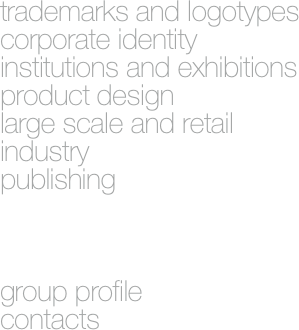 trademarks and logotypes
corporate identity
institutions and exhibitions
product design
large scale and retail
industry
publishing



group profile
contacts